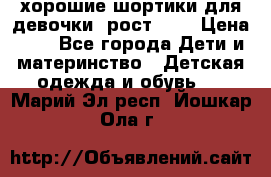 хорошие шортики для девочки  рост 134 › Цена ­ 5 - Все города Дети и материнство » Детская одежда и обувь   . Марий Эл респ.,Йошкар-Ола г.